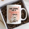 Sounds Like A You Problem Mug